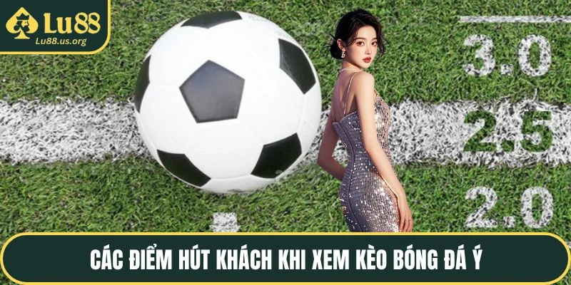 Các điểm hút khách khi xem kèo bóng đá ý
