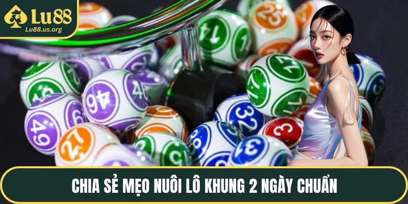 Chia sẻ mẹo nuôi lô khung 2 ngày chuẩn