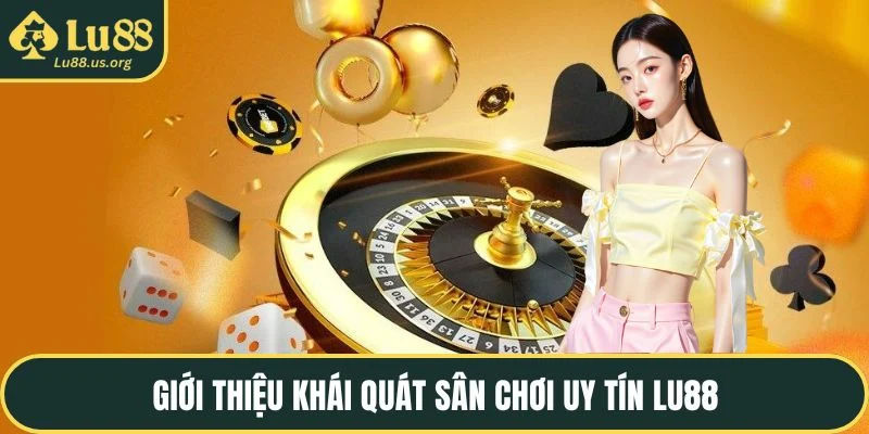 Giới thiệu khái quát sân chơi uy tín LU88
