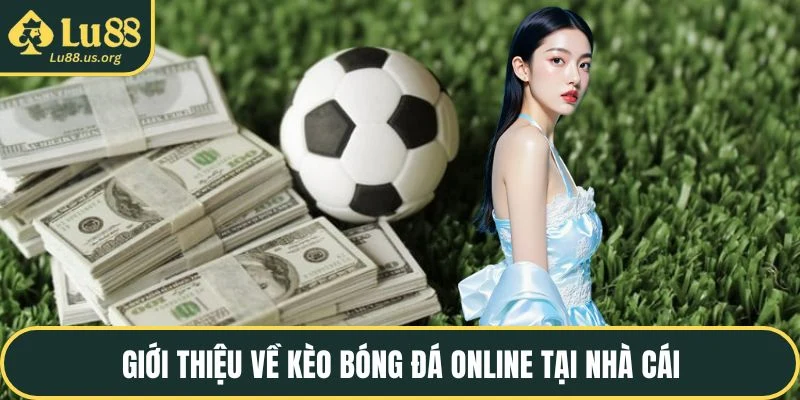 Giới thiệu về kèo bóng đá online tại nhà cái